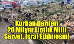 Kurban Derileri 20 Milyar Liralık Milli Servet, İsraf Edilmesin