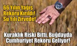 Tarımda Tarihi Dönüm Noktası: Kuraklık Riski Bitti, Buğdayda Cumhuriyet Rekoru Geliyor!