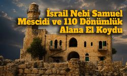 İsrail Nebi Samuel Mescidi ve 110 Dönümlük Alana El Koydu