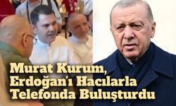 Murat Kurum, Erdoğan’ı Hacılarla Telefonda Buluşturdu