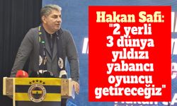 Hakan Safi: "2 yerli, 3 dünya yıldızı yabancı oyuncu getireceğiz"