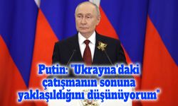 Putin: "Ukrayna'daki çatışmanın sonuna yaklaşıldığını düşünüyorum"