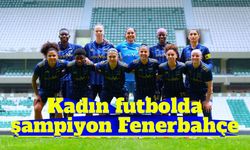Kadın futbolda şampiyon Fenerbahçe