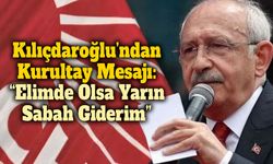 Kılıçdaroğlu’ndan Kurultay Mesajı: “Elimde Olsa Yarın Sabah Giderim”