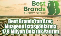 Best Brands’tan Araç Muayene İstasyonlarına 17,8 Milyon Dolarlık Yatırım