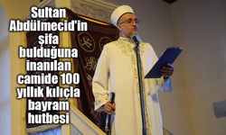 Sultan Abdülmecid'in şifa bulduğuna inanılan camide 100 yıllık kılıçla bayram hutbesi