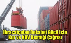 İhracatçıdan Rekabet Gücü İçin Kur ve KDV Desteği Çağrısı