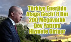 Türkiye Enerjide Atağa Geçti! 8 Bin 200 Megavatlık Dev Yatırım Hizmete Giriyor