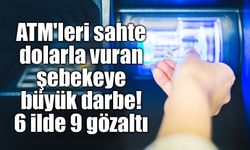 Sahte doları ATM'ye yatırıp Türk lirası çeken vurguncular yakalandı