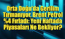 Orta Doğu'da Gerilim Tırmanıyor, Brent Petrol %4 Fırladı: Yeni Haftada Piyasaları Ne Bekliyor?