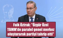 Faik Öztrak: "Özgür Özel TBMM'de paralel genel merkez oluşturarak partiyi tahrip etti"