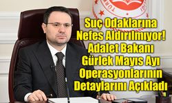 Suç Odaklarına Nefes Aldırılmıyor! Adalet Bakanı Gürlek Mayıs Ayı Operasyonlarının Detaylarını Açıkladı