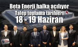 Beta Enerji halka açılıyor! Talep toplama tarihleri 18 - 19 Haziran