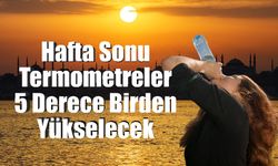 27 ve 28 haziran Hafta Sonu Termometreler 5 Derece Birden Yükselecek!