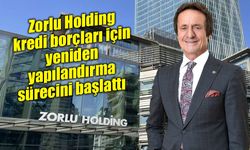 Zorlu Grubu'ndan finansal yeniden yapılandırma kararı