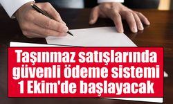Taşınmaz satışlarında güvenli ödeme sistemi 1 Ekim'de başlayacak