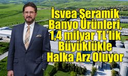 İsvea Seramik Banyo Ürünleri, 1,4 milyar TL’lik Büyüklükle  Halka Arz Oluyor