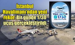 İstanbul Havalimanı'ndan yeni rekor: Bir günde 1730 uçuş gerçekleştirildi