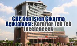 CHP'de işten çıkarma kararı yeniden değerlendirilecek