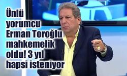 Ünlü yorumcu Erman Toroğlu mahkemelik oldu! 3 yıl hapsi isteniyor