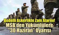 Bedelli Askerlikte Zam Alarmı! MSB’den Yükümlülere "30 Haziran" Uyarısı