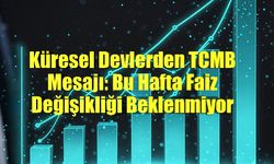 Küresel Devlerden TCMB Mesajı: Bu Hafta Faiz Değişikliği Beklenmiyor