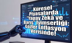 Küresel Piyasalarda "Yapay Zekâ ve Barış" İyimserliği: Gözler Enflasyon Verisinde!