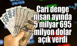 Cari denge nisan ayında 5 milyar 695 milyon dolar açık verdi