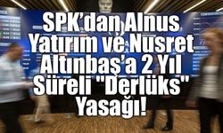 SPK’dan Alnus Yatırım ve Nusret Altınbaş’a 2 Yıl Süreli "Derlüks" Yasağı!