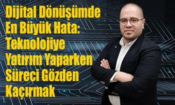 Dijital Dönüşümde En Büyük Hata: Teknolojiye Yatırım Yaparken Süreci Gözden Kaçırmak