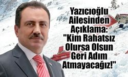 Yazıcıoğlu Ailesinden Açıklama: "Kim Rahatsız Olursa Olsun Geri Adım Atmayacağız!"
