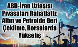ABD-İran Uzlaşısı Piyasaları Rahatlattı: Altın ve Petrolde Geri Çekilme, Borsalarda Yükseliş