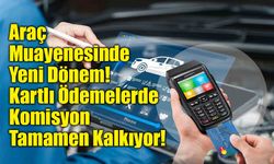 Araç Muayenesinde Yeni Dönem: Kartlı Ödemelerde Komisyon Tamamen Kalkıyor!