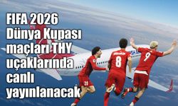 FIFA 2026 Dünya Kupası maçları THY uçaklarında canlı yayınlanacak