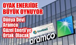 Saudi Aramco ile OYAK arasında GüzelEnerji için ortaklık görüşmeleri sürüyor!