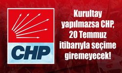 Kurultay yapılmazsa CHP, 20 Temmuz itibarıyla seçime giremeyecek!