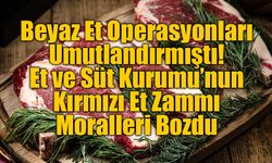 Beyaz Et Operasyonları Sonrası Gelen Kırmızı Et Zammı Vatandaşı İsyan Ettirecek!