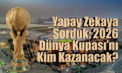 Yapay Zekaya Sorduk: 2026 Dünya Kupası’nı Kim Kazanacak?