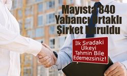 Mayısta 840 Yabancı Ortaklı Şirket Kuruldu: İlk Sırada Suriyeli yatırımcılar var!