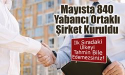 Mayısta 840 Yabancı Ortaklı Şirket Kuruldu: İlk Sırada Suriyeli yatırımcılar var!