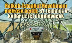 Halkalı-İstanbul Havalimanı Metrosu 31 Temmuz'a Kadar Ücretsiz Hizmet Verecek