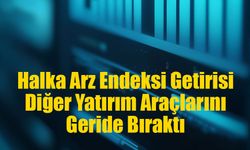 Enflasyona Karşı En Güçlü Performans Halka Arzdan Geldi