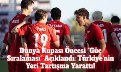 Dünya Kupası Öncesi En Güçlü Takımlar Listesi Açıklandı: Türkiye Kaçıncı Sırada?