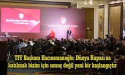 TFF Başkanı Hacıosmanoğlu: Dünya Kupası’na katılmak bizim için sonuç değil yeni bir başlangıçtır