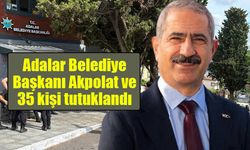 Adalar Belediye Başkanı Akpolat’ın da aralarında bulunduğu 35 kişi tutuklandı