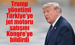 Trump yönetimi Türkiye'ye jet motoru satışını Kongre'ye bildirdi