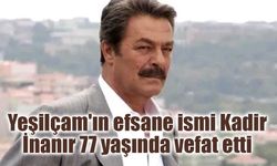 Yeşilçam'ın efsane ismi Kadir İnanır 77 yaşında vefat etti