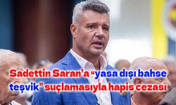 Sadettin Saran ile kardeşine ‘yasadışı bahse teşvik etmek' suçundan 2'şer yıl 6'şar ay hapis cezası