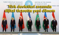 Türk devletleri arasında dijital ticarette yeni dönem