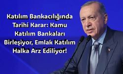 Katılım Bankacılığında Tarihi Karar: Kamu Katılım Bankaları Birleşiyor, Emlak Katılım Halka Arz Ediliyor!